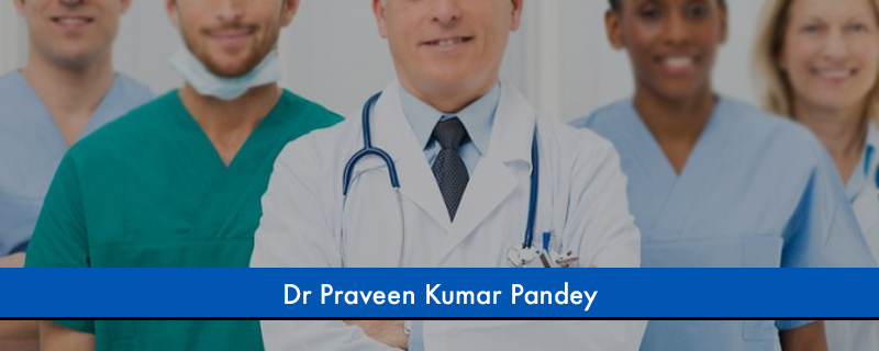 Dr Praveen Kumar Pandey 